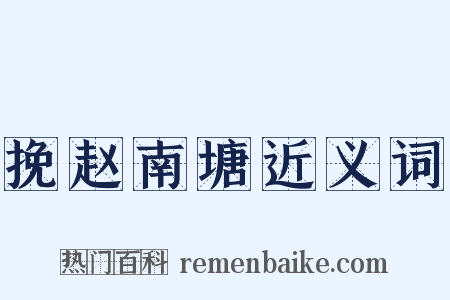 挽赵南塘近义词是什么意思的图片